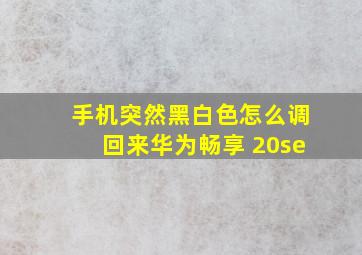 手机突然黑白色怎么调回来华为畅享 20se